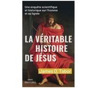 La Véritable histoire de Jésus – Une enquête scientifique et historique – Éditions Robert Laffont