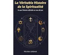 La véritable histoire de la spiritualité: Ce que l'histoire officielle ne vous dit pas