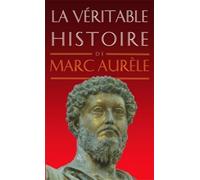 La véritable histoire de Marc Aurèle