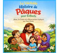 La Véritable Histoire de Pâques pour Enfants: Jésus, la Croix et la Résurrection Expliqués aux Tout-Petits - Livre Chrétien Illustré pour Enfants de 3 ... Inspirante pour Découvrir l’Amour de Jésus