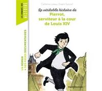 La véritable histoire de Pierrot, serviteur à la cour de Louis XIV Catherine Loizeau (Auteur), Erwann Surcouf (Auteur)