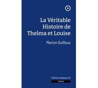 La véritable histoire de Thelma et Louise 2024 - Marion Guilloux - Espaces 34 - broché - Théâtre