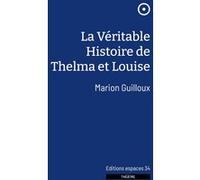 La véritable histoire de Thelma et Louise Marion Guilloux (Auteur)