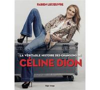 La véritable histoire des chansons de Céline Dion - Fabien Lecœuvre - Hugo Image - cartonné - Monographie