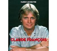 La véritable histoire des chansons de Claude François Fabien Lecœuvre (Auteur)