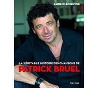 La véritable histoire des chansons de Patrick Bruel Fabien Lecœuvre (Auteur)