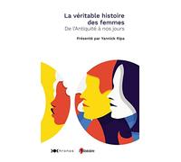 La Véritable Histoire des femmes: De l'Antiquité à nos jours