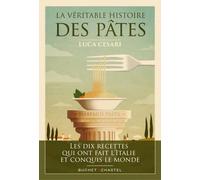 La Véritable histoire des pâtes: Les dix recettes qui ont fait l'Italie et conquis le monde