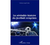 La véritable histoire du football congolais - Ghislain Joseph Gabio - L'harmattan - broché - Essai