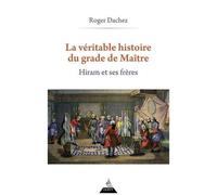 La Véritable Histoire Du Grade De Maître - Hiram Et Ses Frères