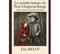 La véritable histoire du Petit Chaperon Rouge: (qui n’a jamais rencontré de loup)