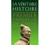 La véritable histoire du premier empereur de Chine