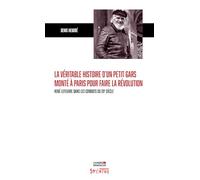 La véritable histoire d'un petit gars monté à Paris pour faire la révolution: René Lefeuvre dans les combats du 20e siècle