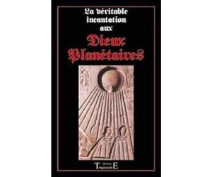 La Véritable incantation aux Dieux Planétaires : Les rites secrets en vigueur dans les temples égyptiens