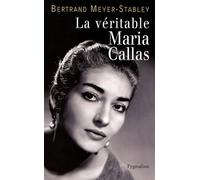 La Véritable Maria Callas Bertrand Meyer-Stabley (Auteur)