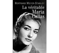 La Véritable Maria Callas Bertrand Meyer-Stabley (Auteur)