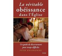 La véritable obéissance dans l’Église. Un guide de discernement pour temps difficiles