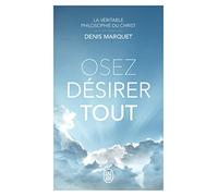 Osez Désirer Tout - La Véritable Philosophie Du Christ