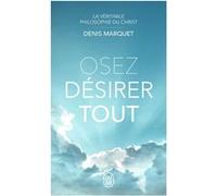 La Véritable Philosophie du Christ - Osez désirer tout Denis Marquet (Auteur)