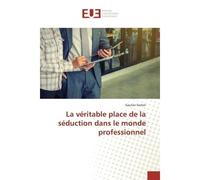 La véritable place de la séduction dans le monde professionnel - Gautier Serron - Universitaires Europeennes - broché - Etude