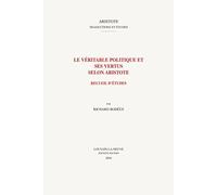 La Véritable Politique Et Ses Vertus Selon Aristote Recueil D'études
