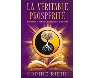 La véritable prospérité: Connaître la richesse matérielle et spirituelle