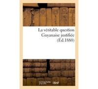 La véritable question Guyanaise justifiée - Gustave Franconie - Hachette Bnf - broché - Livre