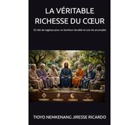 LA VÉRITABLE RICHESSE DU CŒUR: 32 clés de sagesse pour un bonheur durable et une vie accomplie