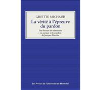 La vérité à l'épreuve du pardon Une lecture du séminaire «Le parjure et le pardon» de Jacques Derrida - Ginette Michaud - Presses Universite De Montreal - broché - Etude