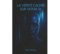 La vérité cachée sur votre IA: Après ce livre, vous ne verrez plus jamais l’IA de la même manière
