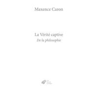 La Vérité captive De la philosophie - Maxence Caron - Belles Lettres - broché - Essai