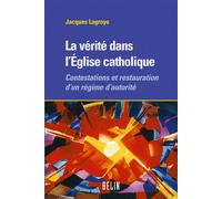 La vérité dans l'Eglise catholique Contestations et restauration d'un régime d'autorité - Michel Offerlé - Belin - broché - Essai