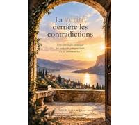 La vérité derrière les contradictions: Et si avoir raison commençait par comprendre pourquoi l’autre n’a pas entièrement tort ?