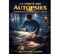 La Vérité des Autopsies: Chroniques d’un Médecin Légiste