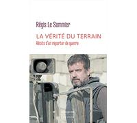 La vérité du terrain - Récits d'un reporter de guerre: Récits d'un reporter de guerre