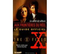 La Verite Est Ailleurs. Le Guide Officiel De X-Files