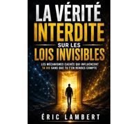La vérité interdite sur les lois invisibles: Les mécanismes cachés qui influencent ta vie sans que tu t’en rendes compte