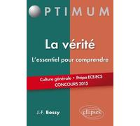 La vérité, l'essentiel pour comprendre. (Culture générale. Prépas commerciales ECE/ECS. Concours 2015) Edition 2014-2016 - Jean François Bossy - Ellipses - broché - Scolaire / Universitaire