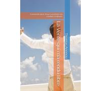 La Vérité qui m’a rendu libre: Comment suivre Jésus Lui-même m’a conduit à la liberté