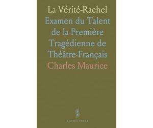 La Vérité-Rachel: Examen du Talent de la Première Tragédienne de Théâtre-Français