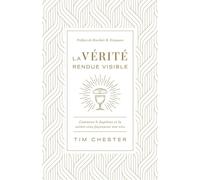 La vérité rendue visible Comment le baptême et la sainte cène façonnent nos vies - Tim Chester - Cruciforme Edition - broché - Essai