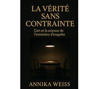 La Vérité Sans Contrainte: L’art et la science de l’entretien d’enquête