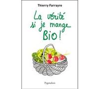 La vérité si je mange bio ! Thierry Farrayre (Auteur)