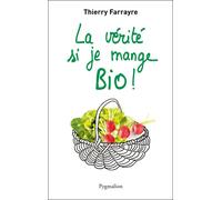 La vérité si je mange bio ! - Thierry Farrayre - Pygmalion - broché - Guide