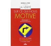La vérité sur ce qui nous motive: Tout ce qu'il faut savoir pour transformer sa vie et aller de l'avant
