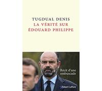 La Vérité sur Édouard Philippe