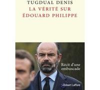 La Vérité sur Édouard Philippe Tugdual Denis (Auteur)