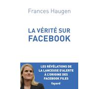La Vérité sur Facebook: Comment je suis devenue lanceuse d'alerte