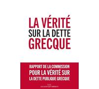 La vérité sur la dette grecque: Rapport de la commission pour la vérité sur la dette publique grecque