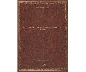 La Vérité sur la maison Rothschild... par S. Paul Robert